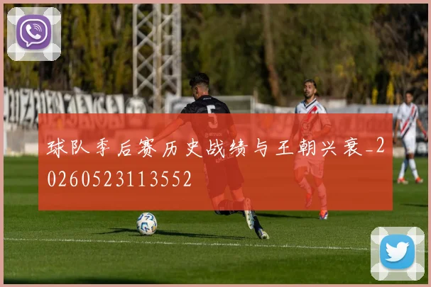 球队季后赛历史战绩与王朝兴衰_20260523113552