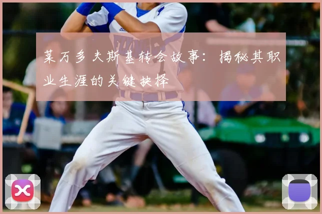 莱万多夫斯基转会故事:揭秘其职业生涯的关键抉择